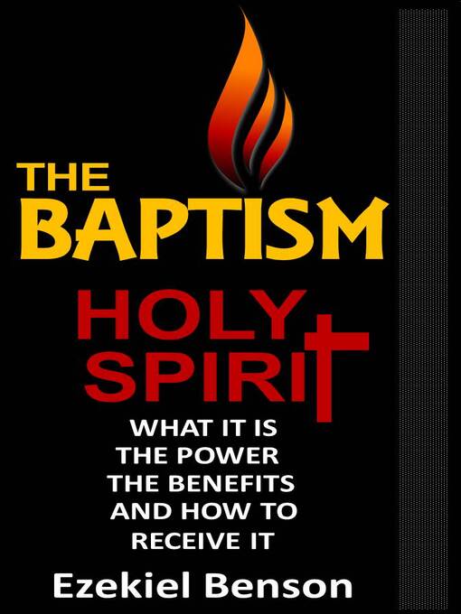 Title details for The Holy Spirit Baptism--What it is, the Power, the Benefits and how to Receive It by Ezekiel Benson - Available